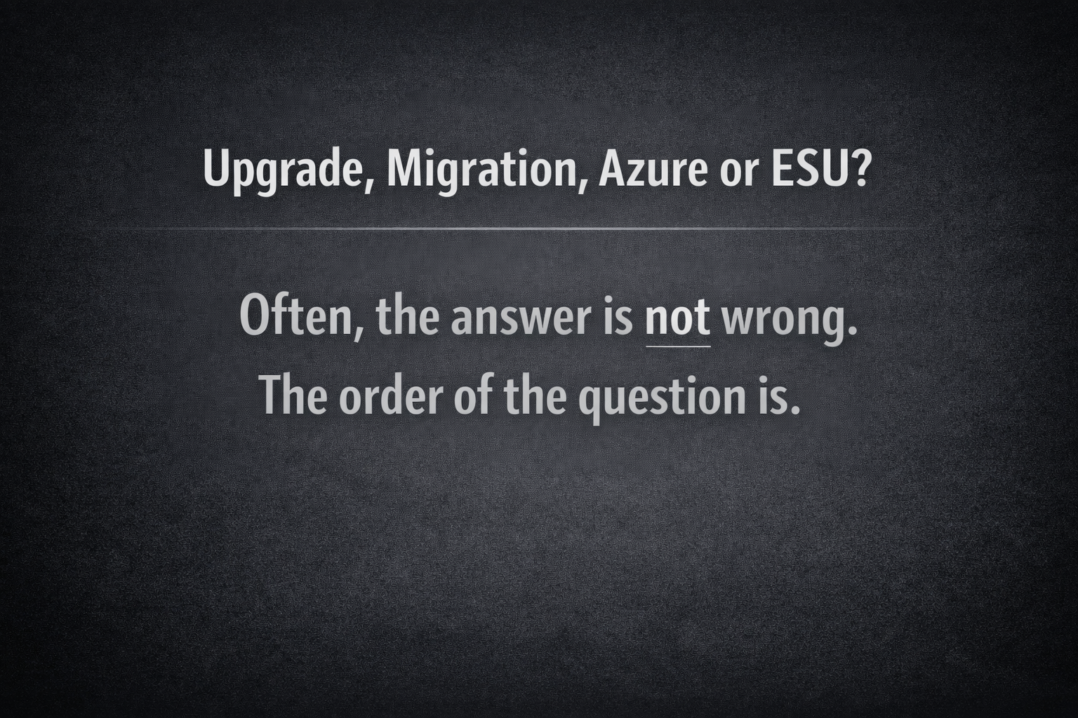 Text graphic stating that in SQL Server 2016 support decisions, upgrade, migration, Azure, or ESU are often not the wrong answers, but the wrong starting point.